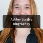 Ashley Justice – Age, Birthday, Bio, Height, Net Worth
