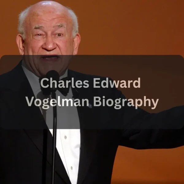 Charles Edward Vogelman Biography, Age, Net Worth, Family, and Life Story
