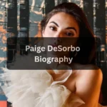 Paige DeSorbo Age | Bio, Career & Personal Life