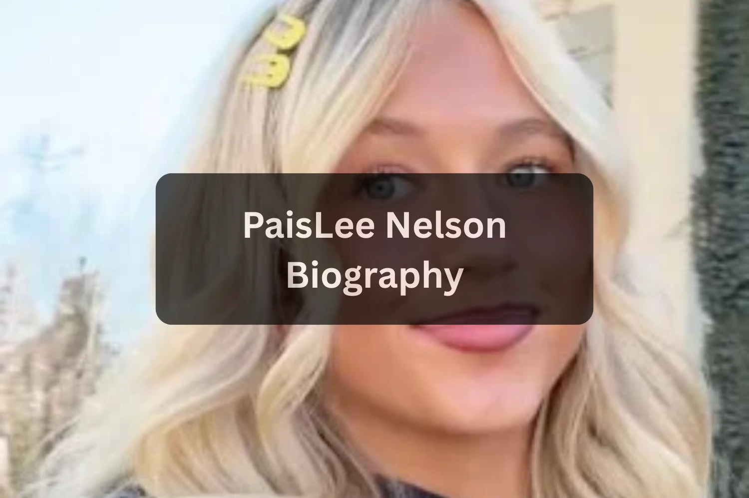 PaisLee Nelson Age, Bio, Height, Weight, Personal Life, Net Worth