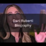 Who Is Dani Ruberti Biography, Age, Height, Husband, Career & Net Worth