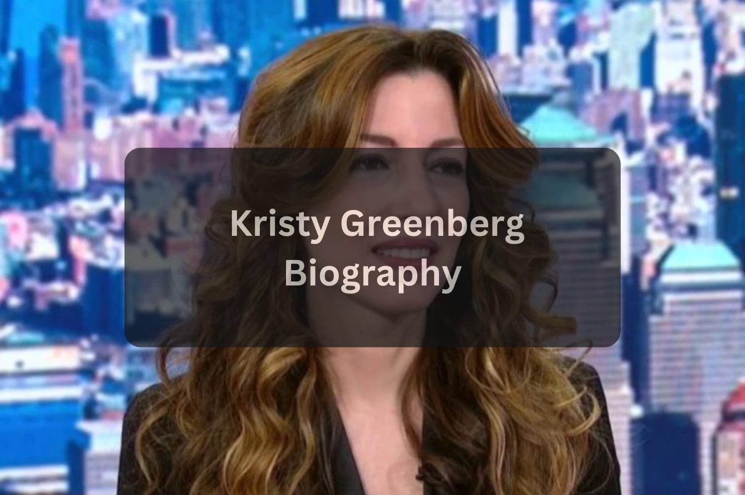 Kristy Greenberg Biography, Age, Career, Net Worth & Impact