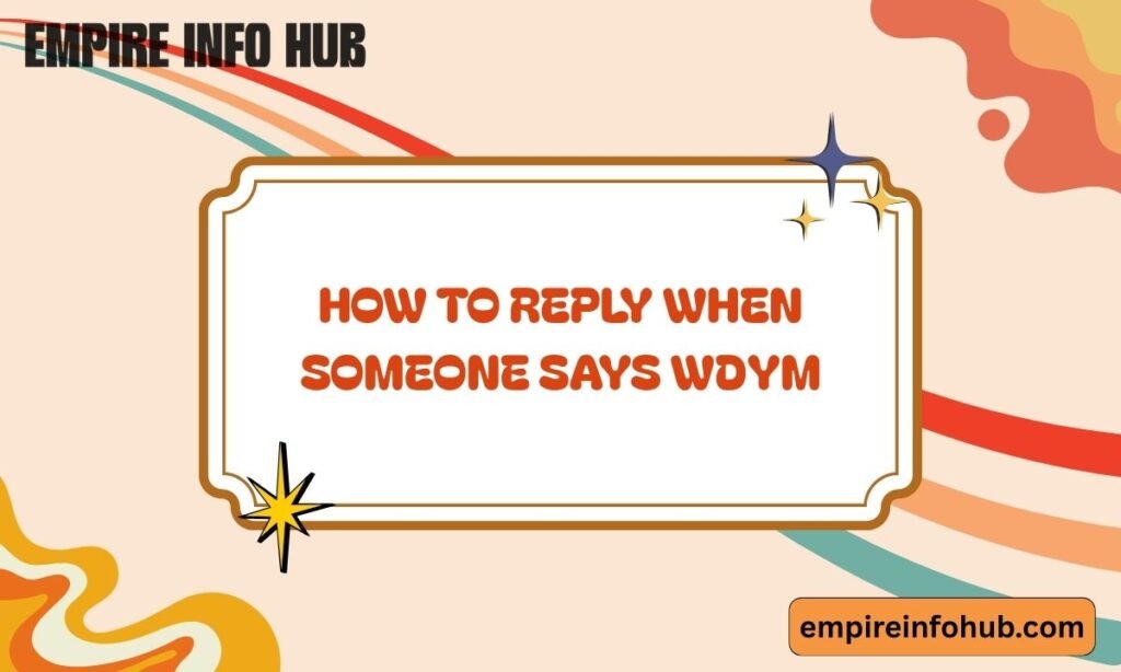 How to Reply When Someone Says WDYM