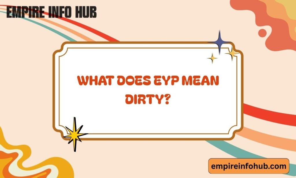 What Does EYP Mean Dirty