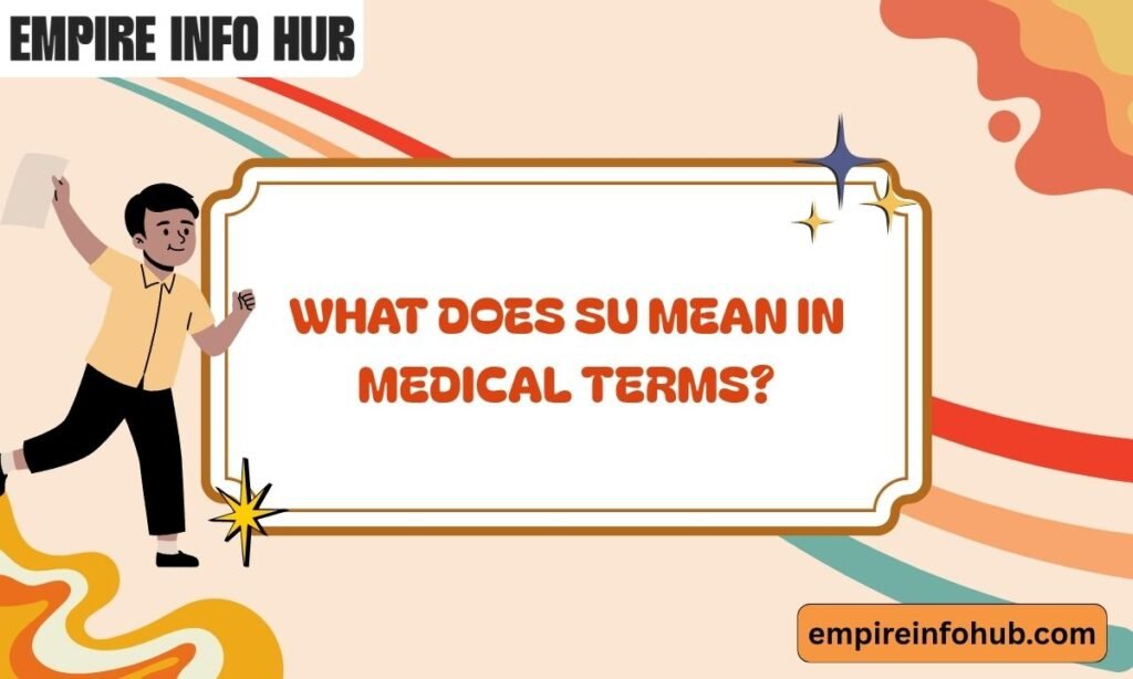 What Does SU Mean in Medical Terms